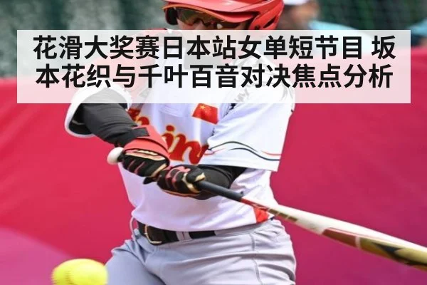 花滑大奖赛日本站女单短节目 坂本花织与千叶百音对决焦点分析