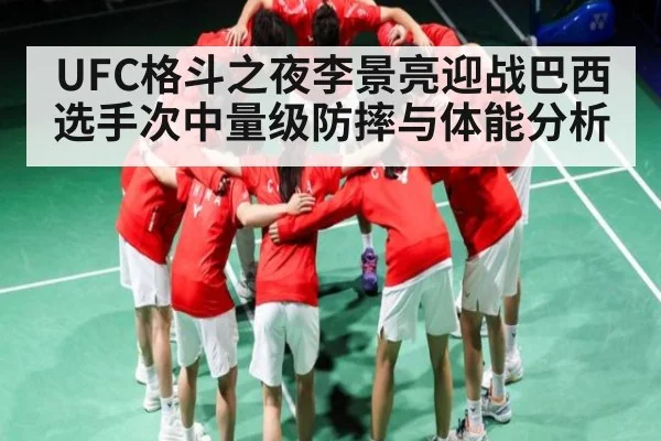 UFC格斗之夜李景亮迎战巴西选手次中量级防摔与体能分析